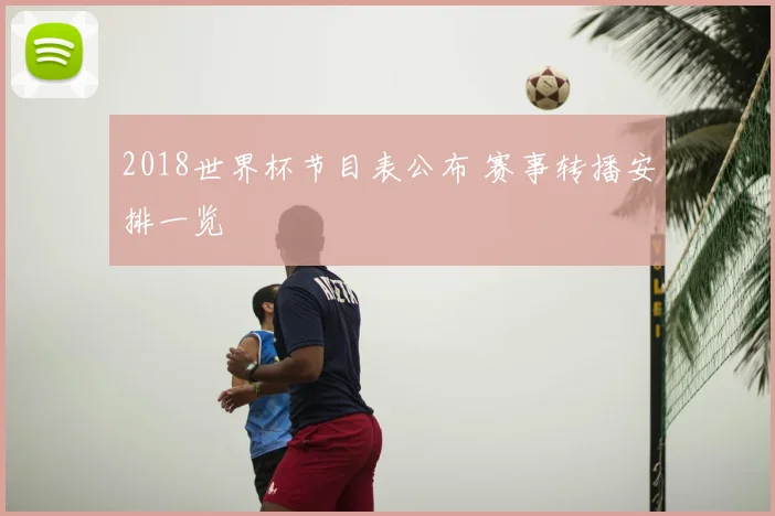 2018世界杯节目表公布 赛事转播安排一览