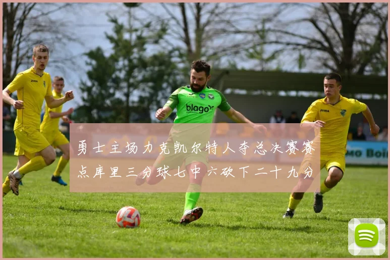 勇士主场力克凯尔特人夺总决赛赛点库里三分球七中六砍下二十九分