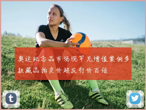 奥运纪念品市场现罕见增值案例多款藏品拍卖价超发行价百倍