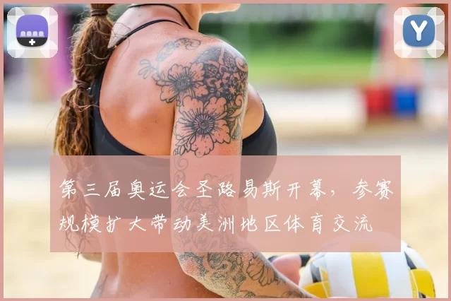 第三届奥运会圣路易斯开幕，参赛规模扩大带动美洲地区体育交流