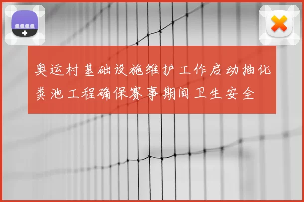 奥运村基础设施维护工作启动抽化粪池工程确保赛事期间卫生安全