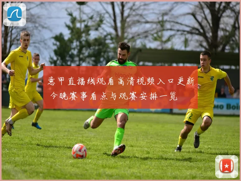 意甲直播线观看高清视频入口更新 今晚赛事看点与观赛安排一览