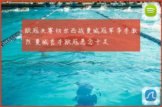 欧冠决赛切尔西战曼城冠军争夺激烈 曼城首夺欧冠悬念十足